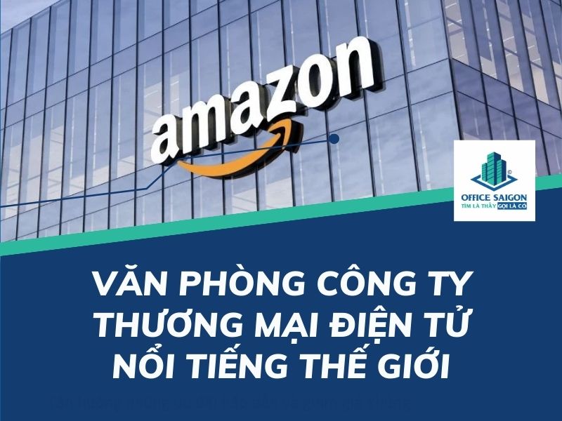 Văn phòng làm việc của công ty thương mại điện tử lớn nhất thế giới – Amazon