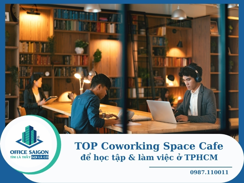 Coworking space cafe là gì? Top 8 quán yên tĩnh để học tập & làm việc ở TPHCM