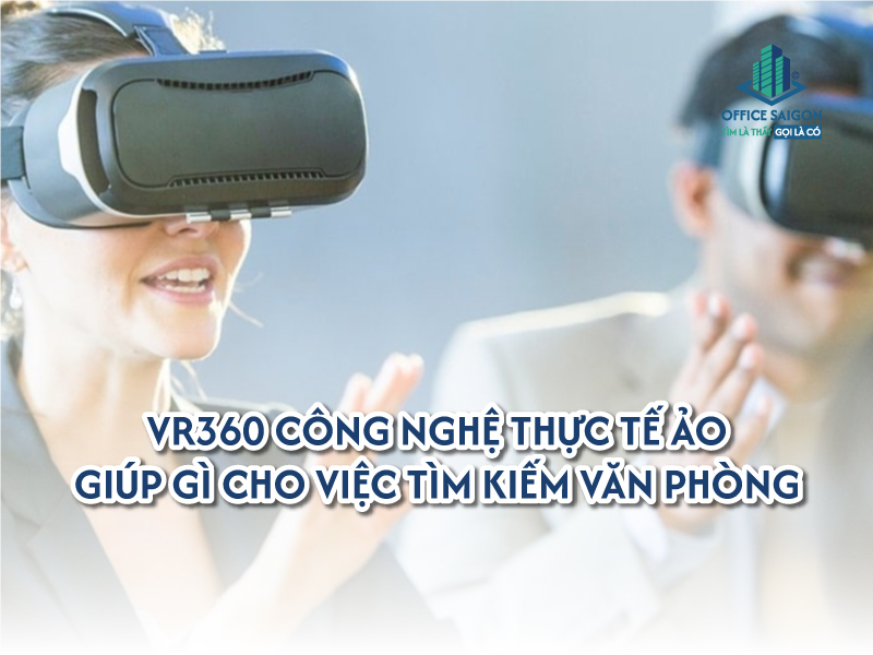 VR360 Công nghệ thực tế ảo giúp gì cho việc tìm kiếm văn phòng
